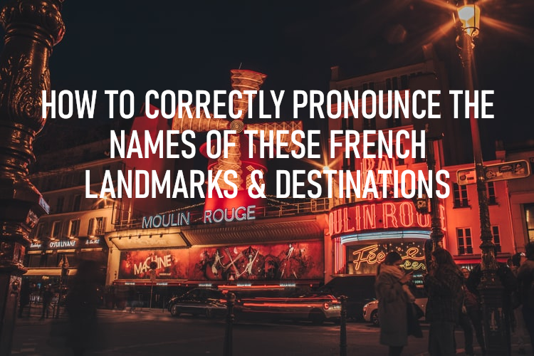 How to correctly pronounce the names of these French landmarks & destinations